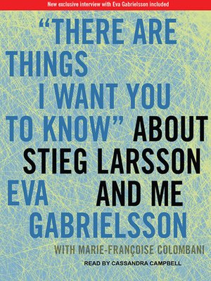 cover image of "There Are Things I Want You to Know" About Stieg Larsson and Me